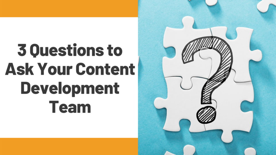 3 Questions to ask your content development team